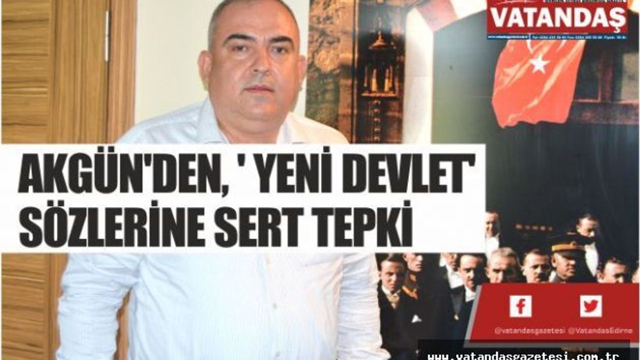 AKGÜN'DEN, ' YENİ DEVLET' SÖZLERİNE SERT TEPKİ