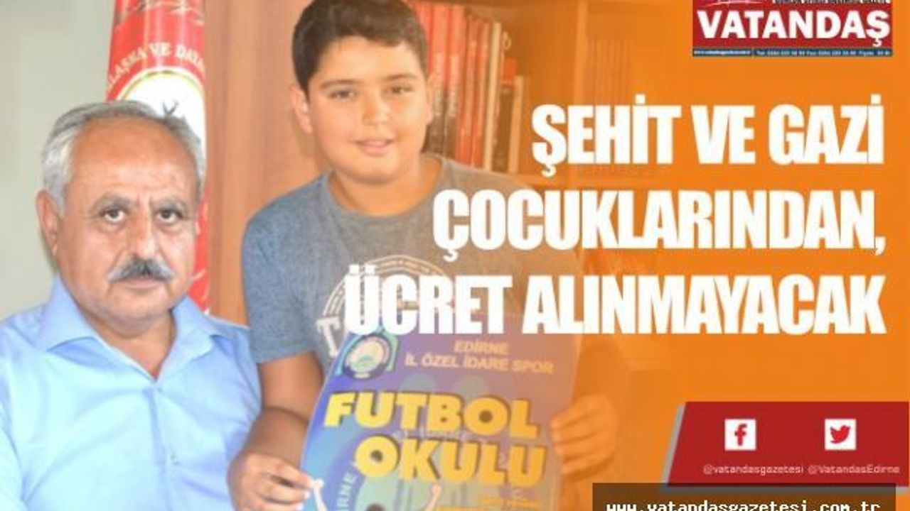 ŞEHİT VE GAZİ ÇOCUKLARINDAN,  ÜCRET ALINMAYACAK
