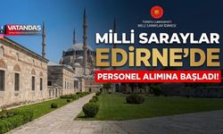 MİLLİ SARAYLAR EDİRNE’YE 25 PERSONEL ALACAK