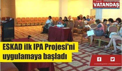 ESKAD İLK IPA PROJESİ’Nİ UYGULAMAYA BAŞLADI