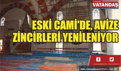 ESKİ CAMİ'DE, AVİZE  ZİNCİRLERİ YENİLENİYOR