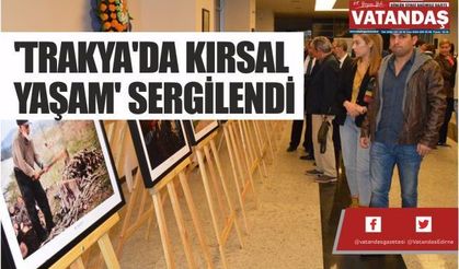 'TRAKYA'DA KIRSAL YAŞAM' SERGİLENDİ