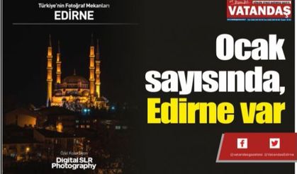 Ocak sayısında,  Edirne var
