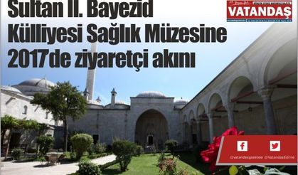 Sultan II. Bayezid  Külliyesi Sağlık Müzesine  2017’de ziyaretçi akını