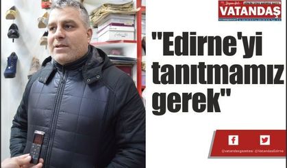 "Edirne'yi tanıtmamız gerek"