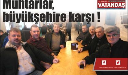 Muhtarlar, büyükşehire karşı !