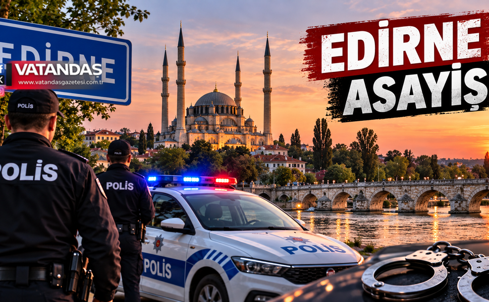 EDİRNE’DE ASAYİŞ: KAVGA, YORGUN MERMİ VE ALKOLLÜ SÜRÜCÜLER